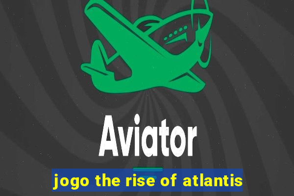 jogo the rise of atlantis